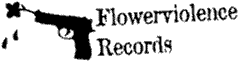 Flowerviolence Records - check them out for the DESTROYER-release!!!